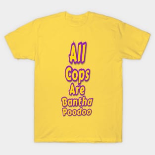 All Cops Are Bantha Poodoo T-Shirt